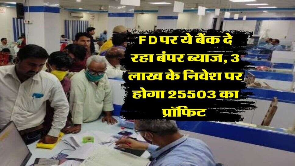 FD पर ये बैंक दे रहा बंपर ब्याज, 3 लाख के निवेश पर होगा 25503 का प्रॉफिट&nbsp;