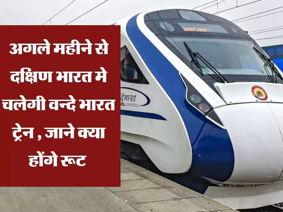 अगले महीने से दक्षिण भारत मे चलेगी वन्दे भारत ट्रेन ,  जाने क्या होंगे रूट 