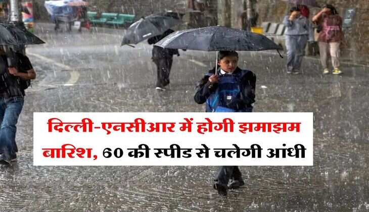 Delhi NCR Rain : दिल्ली-एनसीआर में होगी झमाझम बारिश, 60 की स्पीड से चलेगी आंधी, IMD का ताजा अपडेट
