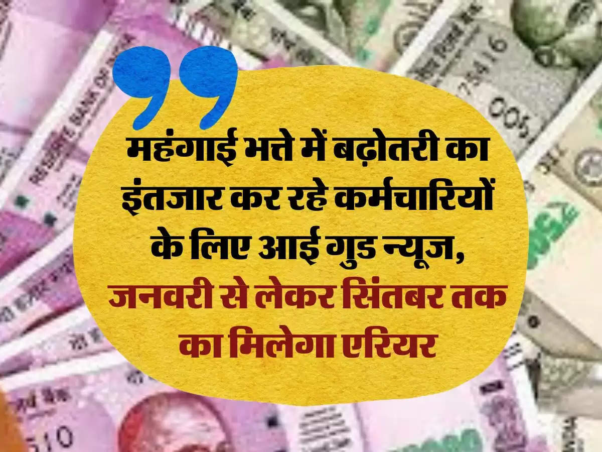 employees news: महंगाई भत्ते में बढ़ोतरी का इंतजार कर रहे कर्मचारियों के लिए आई गुड न्यूज, जनवरी से लेकर सिंतबर तक का मिलेगा एरियर