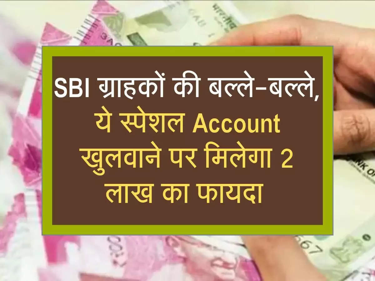 SBI ग्राहकों की बल्ले-बल्ले, ये स्पेशल Account खुलवाने पर मिलेगा 2 लाख का फायदा 