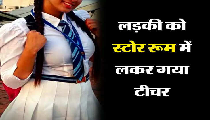 Teacher-Student Love : लड़की को स्टोर रूम में लकर गया टीचर, आगे से बड़ी बहन ने जड़ा ताला