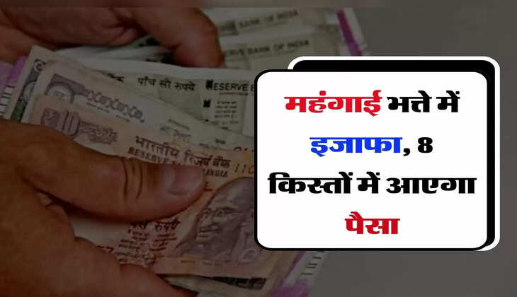 DA Hike : कर्मचारियों के महंगाई भत्ते में इजाफा, 8 किस्तों में आएगा पैसा