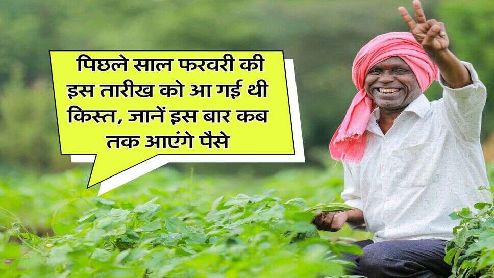 PM Kisan Yojana : पिछले साल फरवरी की इस तारीख को आ गई थी किस्त, जानें इस बार कब तक आएंगे पैसे