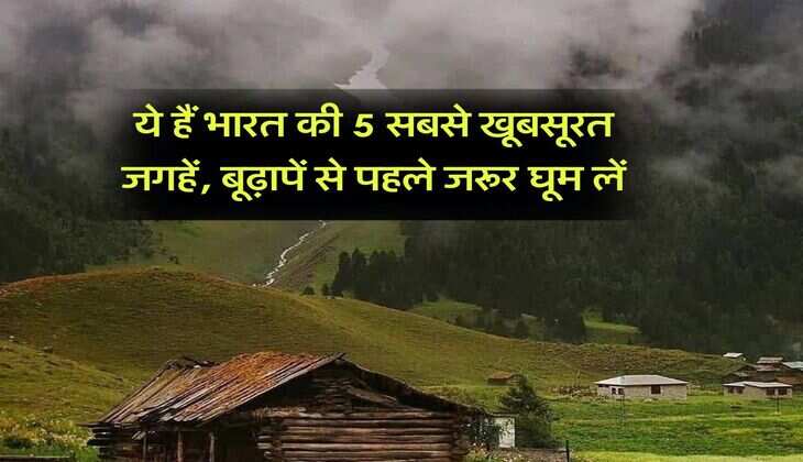 tourist spots : ये हैं भारत की 5 सबसे खूबसूरत जगहें, बूढ़ापें से पहले जरूर घूम लें