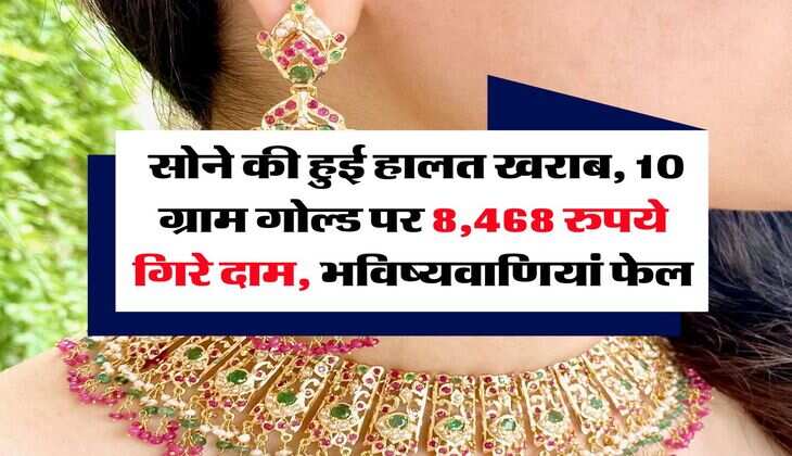 Gold Rate : सोने की हुई हालत खराब, 10 ग्राम गोल्ड पर 8,468 रुपये गिरे दाम, भविष्यवाणियां फेल