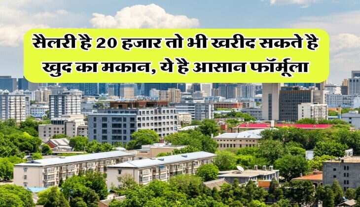 Home Loan : सैलरी है 20 हजार तो भी खरीद सकते है खुद का मकान, ये है आसान फॉर्मूला&nbsp;