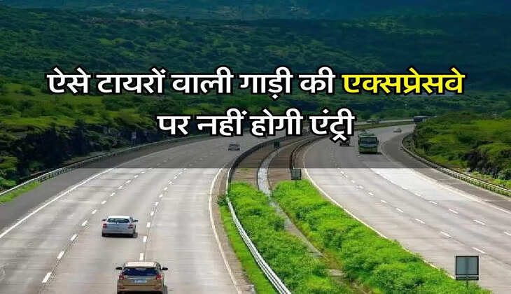Expressway Entry Rules : ऐसे टायरों वाली गाड़ी की एक्सप्रेसवे पर नहीं होगी एंट्री, NHAI ने लगाया बैन