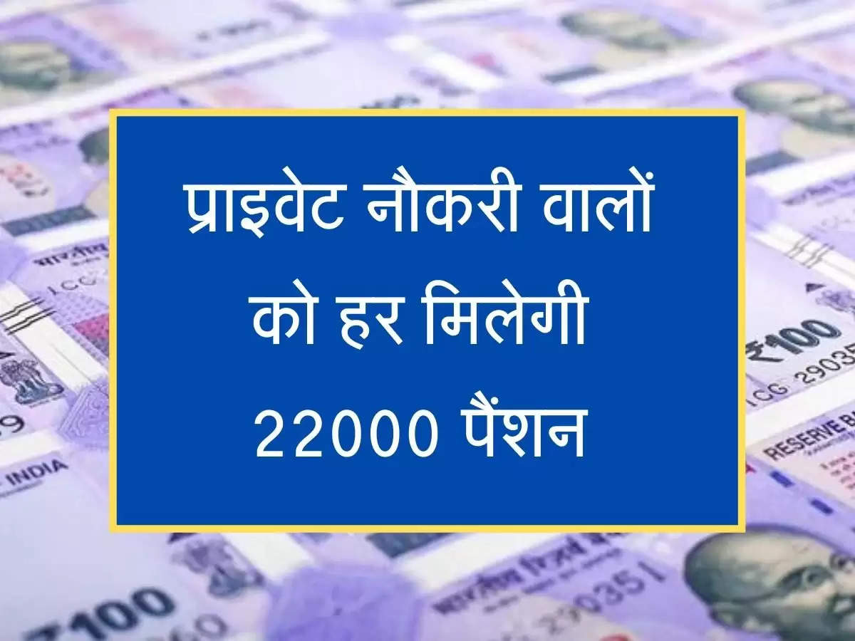 Private Employee Pension Scheme प्राइवेट नौकरी वालों को हर मिलेगी 22000 पैंशन, करना होगा ये छोटा सा काम