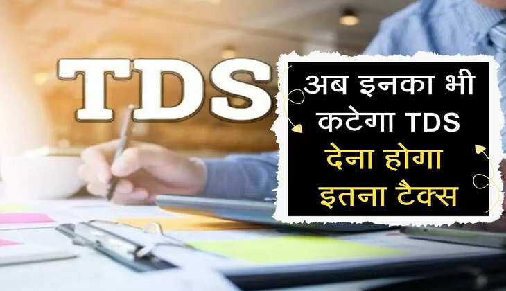 TDS News : अब इनका भी कटेगा TDS, देना होगा इतना टैक्स