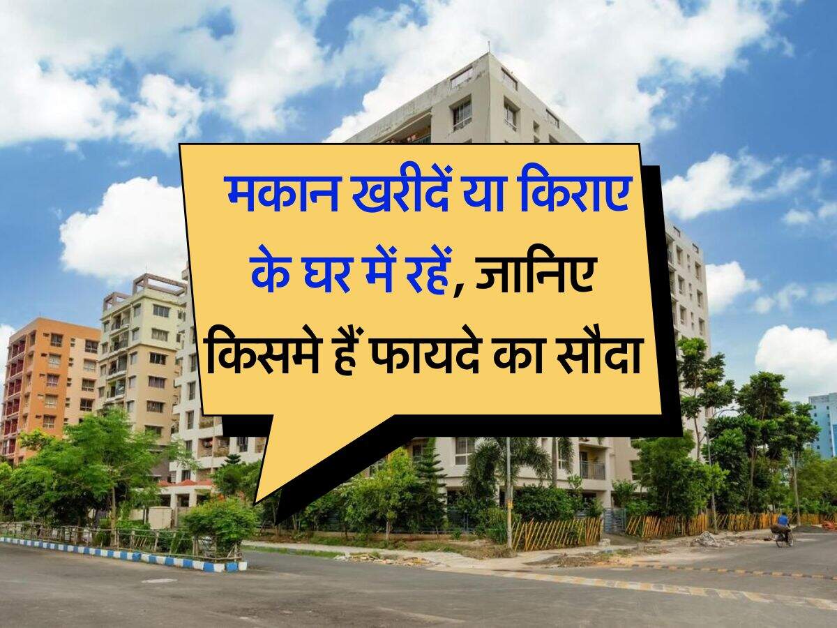 Buying Home Vs Rent : मकान खरीदें या किराए के घर में रहें, जानिए किसमे हैं फायदे का सौदा