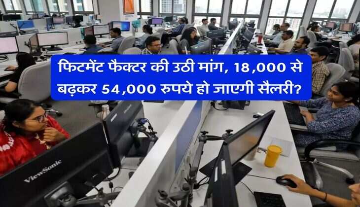 8th Pay Commission : फिटमेंट फैक्टर की उठी मांग, 18,000 से बढ़कर 54,000 रुपये हो जाएगी सैलरी?