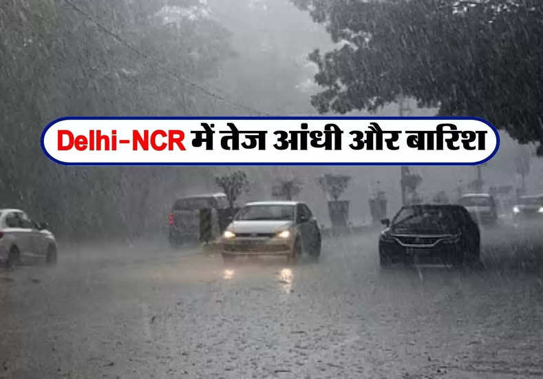 Delhi-NCR में तेज आंधी और बारिश, जानें अगले 72 घंटों का मौसम