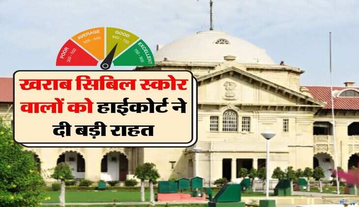 CIBIL Score : अब खराब सिबिल स्कोर वालों को ये लोन देने से मना नहीं कर सकते बैंक, हाईकोर्ट ने बैंकों को जारी किए निर्देश