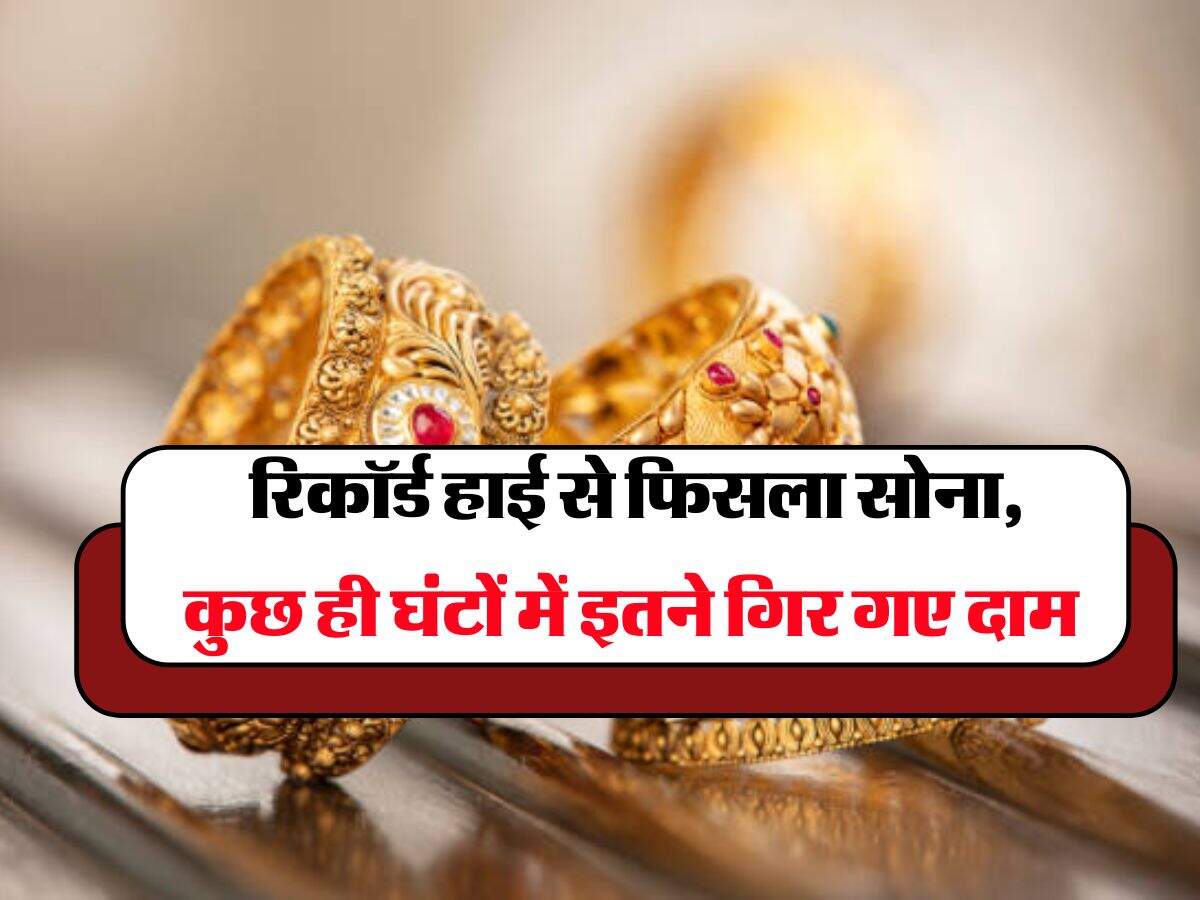 Gold Rate : रिकॉर्ड हाई से फिसला सोना, कुछ ही घंटों में इतने गिर गए दाम