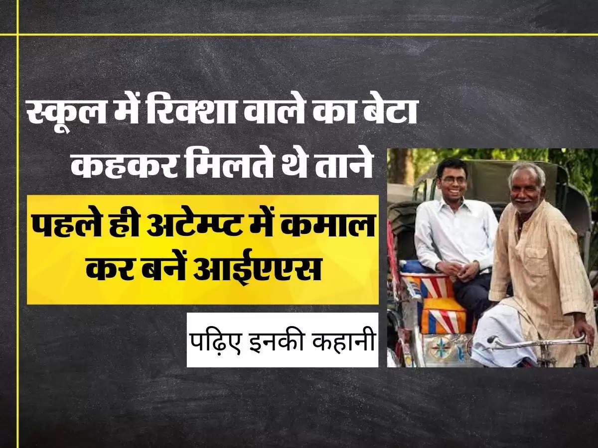 स्कूल में रिक्शा वाले का बेटा कहकर मिलते थे ताने, पहले ही अटेम्प्ट में कमाल कर बनें आईएएस, पढ़िए इनकी कहानी