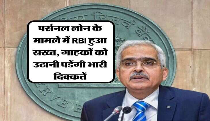 र्सनल लोन के मामले में RBI हुआ सख्त, गाहकों को उठानी पडेंगी भारी दिक्कतें, बदल गए नियम