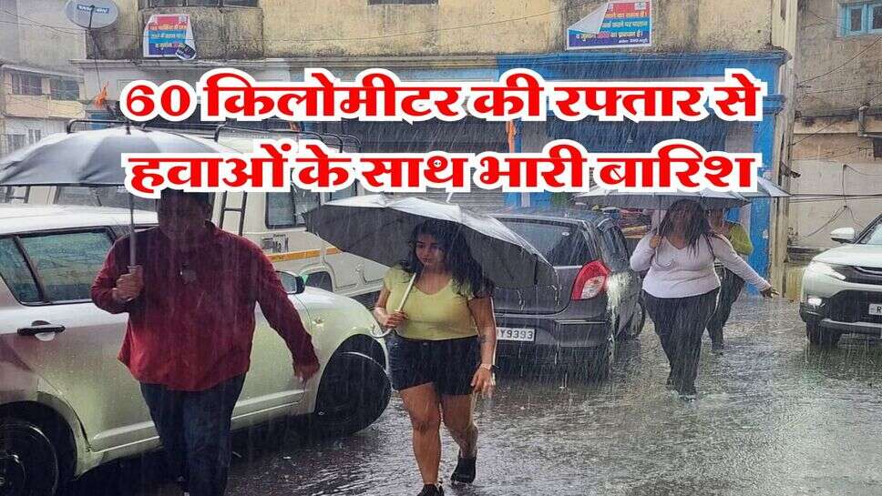 IMD Weather Update : 60 किलोमीटर की रफ्तार से हवाओं के साथ भारी बारिश, मौसम विभाग ने जारी किया अलर्ट