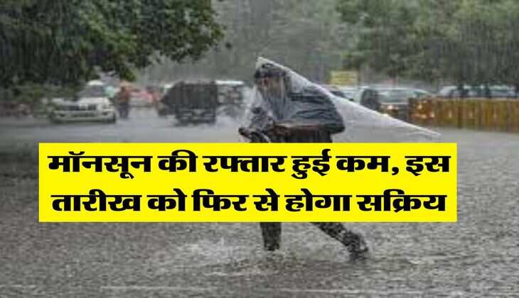 Monsoon Weather : मॉनसून की रफ्तार हुई कम, इस तारीख को फिर से होगा सक्रिय