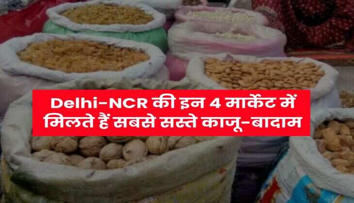 Delhi-NCR की इन 4 मार्केट में मिलते हैं सबसे सस्ते काजू-बादाम
