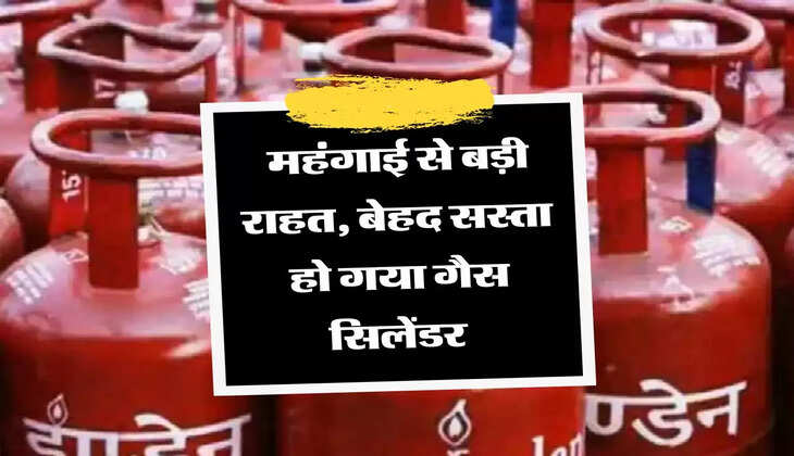  महंगाई से बड़ी राहत, बेहद सस्ता हो गया गैस सिलेंडर 