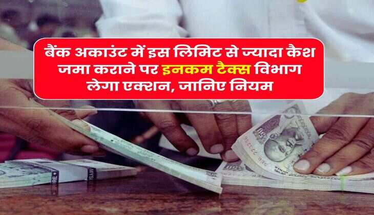 Savings Account Cash Deposit Limit : बैंक अकाउंट में इस लिमिट से ज्यादा कैश जमा कराने पर इनकम टैक्स विभाग लेगा एक्शन, जानिए नियम