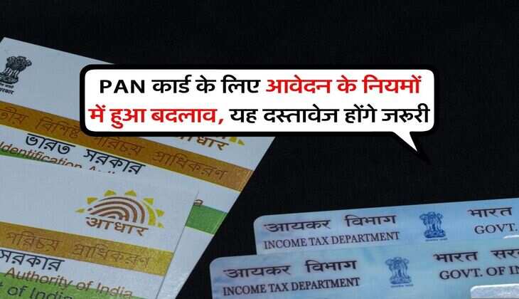 PAN कार्ड के लिए आवेदन के नियमों में हुआ बदलाव, यह दस्तावेज होंगे जरूरी