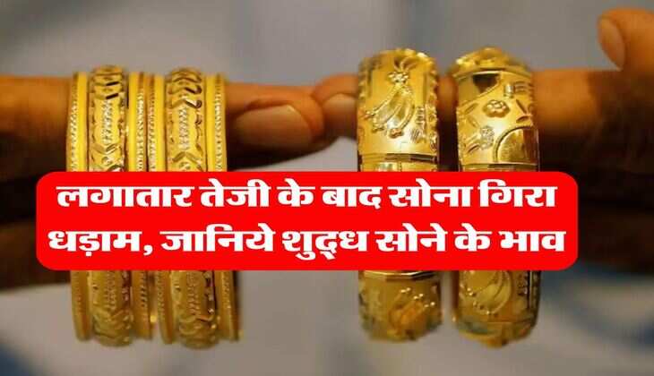 Gold Rate Down : लगातार तेजी के बाद सोना गिरा धड़ाम, जानिये शुद्ध सोने के भाव