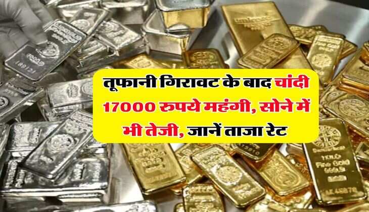 Gold Silver Rate : तूफानी गिरावट के बाद चांदी 17000 रुपये महंगी, सोने में भी तेजी, जानें ताजा रेट&nbsp;