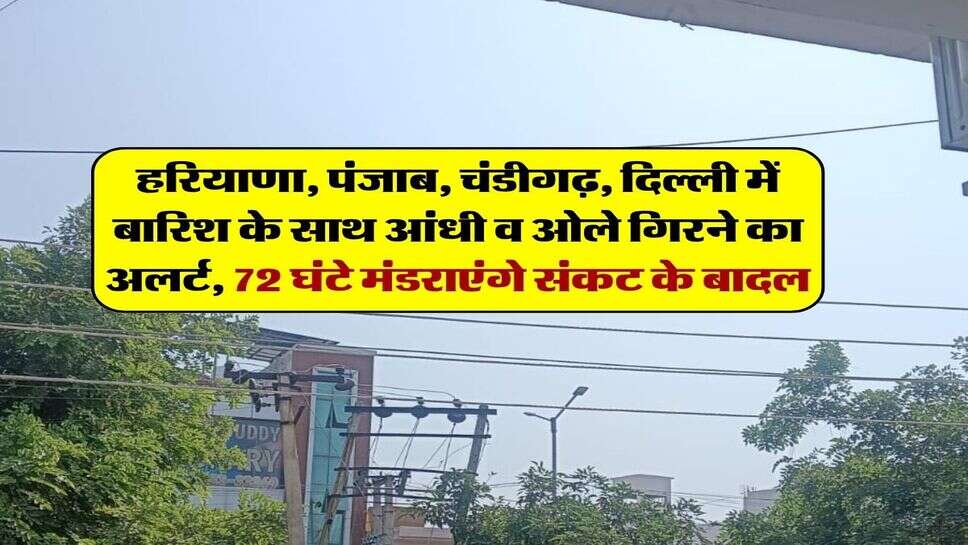 14 अक्टूबर का मौसम : हरियाणा, पंजाब, चंडीगढ़, दिल्ली में बारिश के साथ आंधी व ओले गिरने का अलर्ट, 72 घंटे मंडराएंगे संकट के बादल