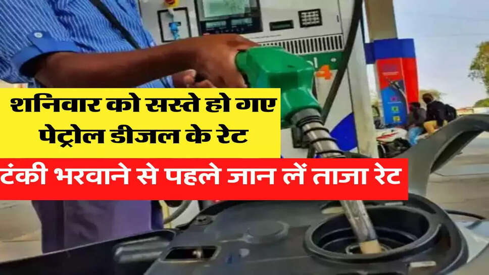 शनिवार को सस्ते हो गए पेट्रोल डीजल के रेट, टंकी भरवाने से पहले जान लें ताजा रेट&nbsp;