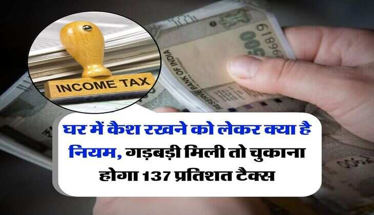 Income Tax Rule : घर में कैश रखने को लेकर क्या है नियम, गड़बड़ी मिली तो चुकाना होगा 137 प्रतिशत टैक्स