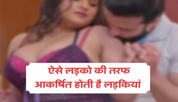 ऐसे लड़को की तरफ आकर्षित होती है लड़कियां 