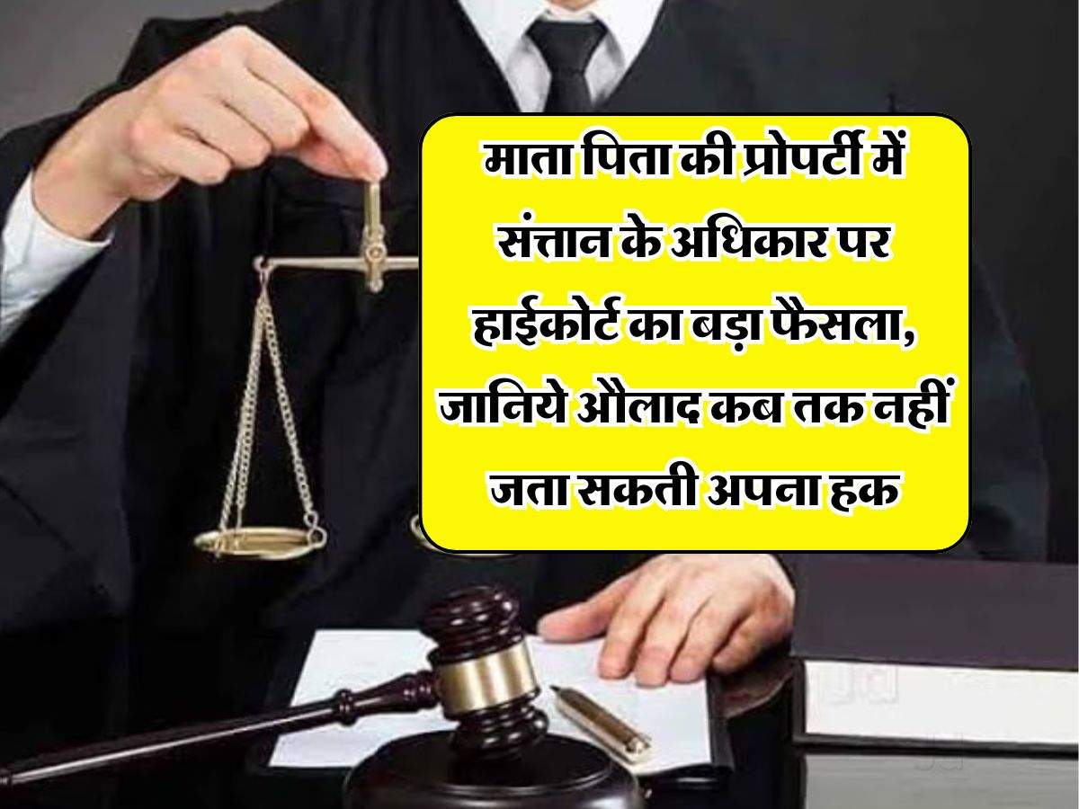 Property Rights : माता पिता की प्रोपर्टी में संत्तान के अधिकार पर हाईकोर्ट का बड़ा फैसला, जानिये औलाद कब तक नहीं जता सकती अपना हक