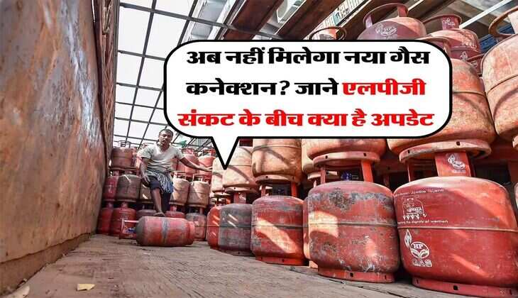 LPG New Connection : अब नहीं मिलेगा नया गैस कनेक्शन? जाने एलपीजी संकट के बीच क्या है अपडेट