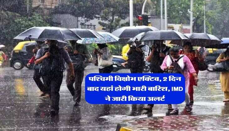 Mausam Update : पश्चिमी विक्षोभ एक्टिव, 2 दिन बाद यहां होगी भारी बारिश, IMD ने जारी किया अलर्ट