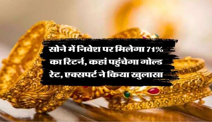 Gold Rate : सोने में निवेश पर मिलेगा 71% का रिटर्न, कहां पहुंचेगा गोल्ड रेट, एक्सपर्ट ने किया खुलासा