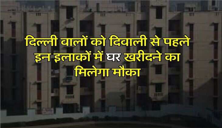 Delhi DDA Flats : दिल्ली वालों को दिवाली से पहले इन इलाकों में घर खरीदने का मिलेगा मौका, 3000 प्रीमियम घरों की योजना