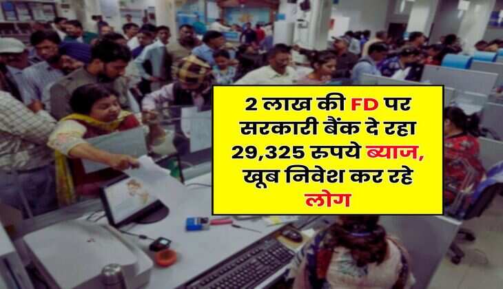 2 लाख की FD पर सरकारी बैंक दे रहा 29,325 रुपये ब्याज, खूब निवेश कर रहे लोग