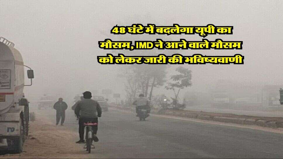 UP Mausam : 48 घंटे में बदलेगा यूपी का मौसम, IMD ने आने वाले मौसम को लेकर जारी की भविष्यवाणी
