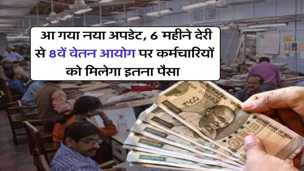 8th Pay Commission : आ गया नया अपडेट, 6 महीने देरी से 8वें वेतन आयोग पर कर्मचारियों को मिलेगा इतना पैसा&nbsp;