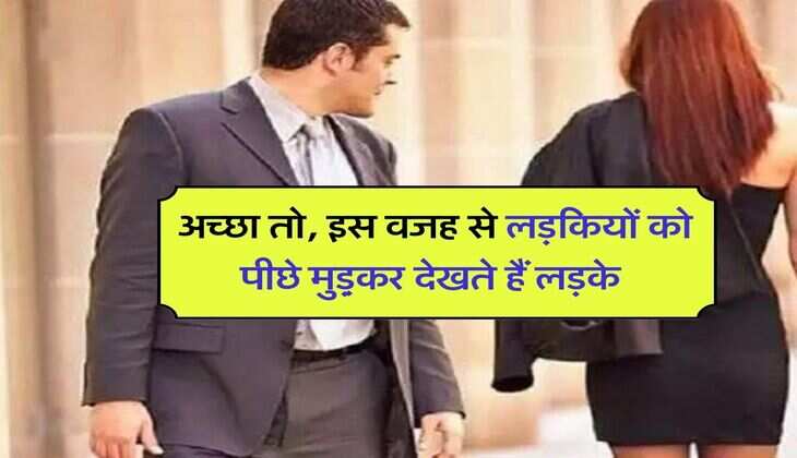 Girls Secret- अच्छा तो, इस वजह से लड़कियों को पीछे मुड़़कर देखते हैं लड़के