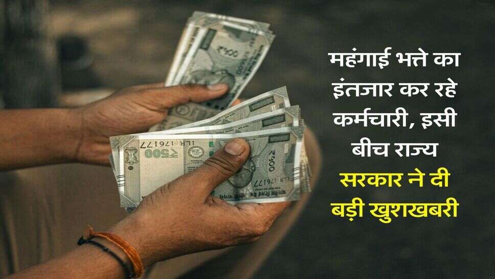 महंगाई भत्ते का इंतजार कर रहे कर्मचारी, इसी बीच राज्य सरकार ने दी बड़ी खुशखबरी