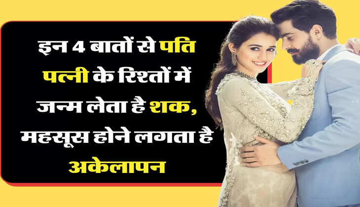 Relationship Tips इन 4 बातों से पति पत्नी के रिश्तों में जन्म लेता है शक, महसूस होने लगता है शक