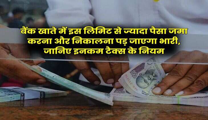 Savings Account : बैंक खाते में इस लिमिट से ज्यादा पैसा जमा करना और निकालना पड़ जाएगा भारी, जानिए इनकम टैक्स के नियम