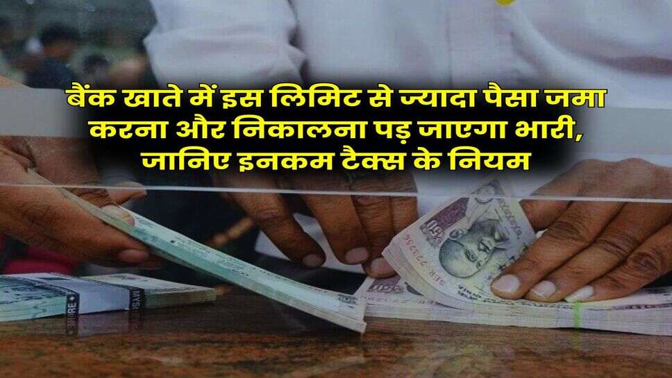 Savings Account : बैंक खाते में इस लिमिट से ज्यादा पैसा जमा करना और निकालना पड़ जाएगा भारी, जानिए इनकम टैक्स के नियम