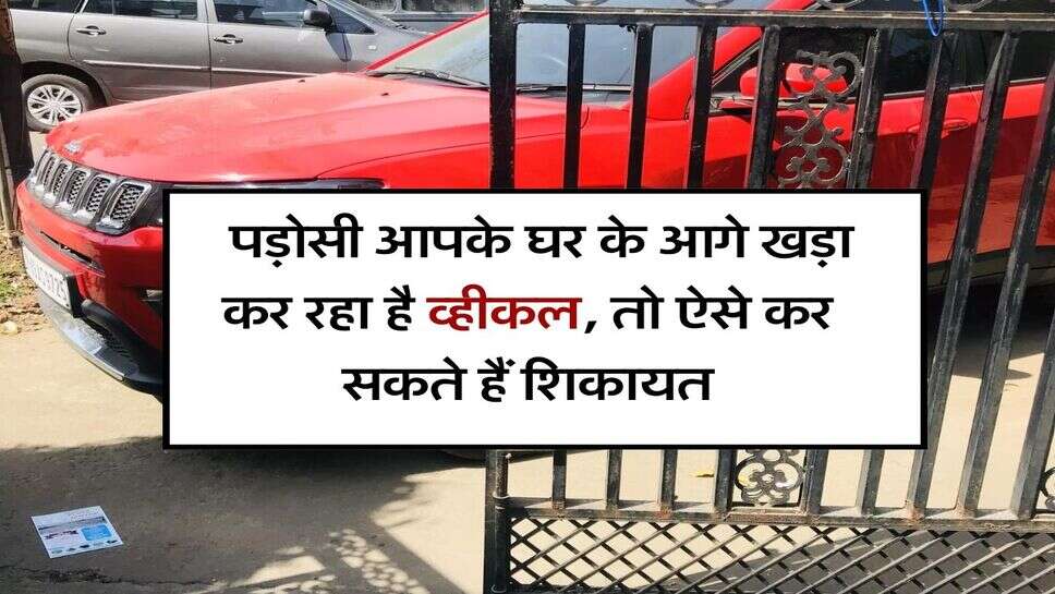 Legal Rights : बार बार कहने के बाद भी पड़ोसी आपके घर के आगे खड़ा कर रहा है व्हीकल, तो ऐसे कर सकते हैं शिकायत