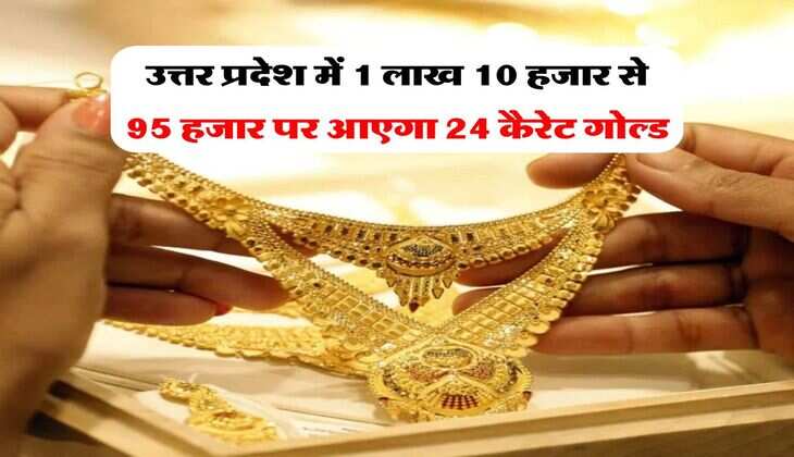 उत्तर प्रदेश में 1 लाख 10 हजार से 95 हजार पर आएगा 24 कैरेट गोल्ड
