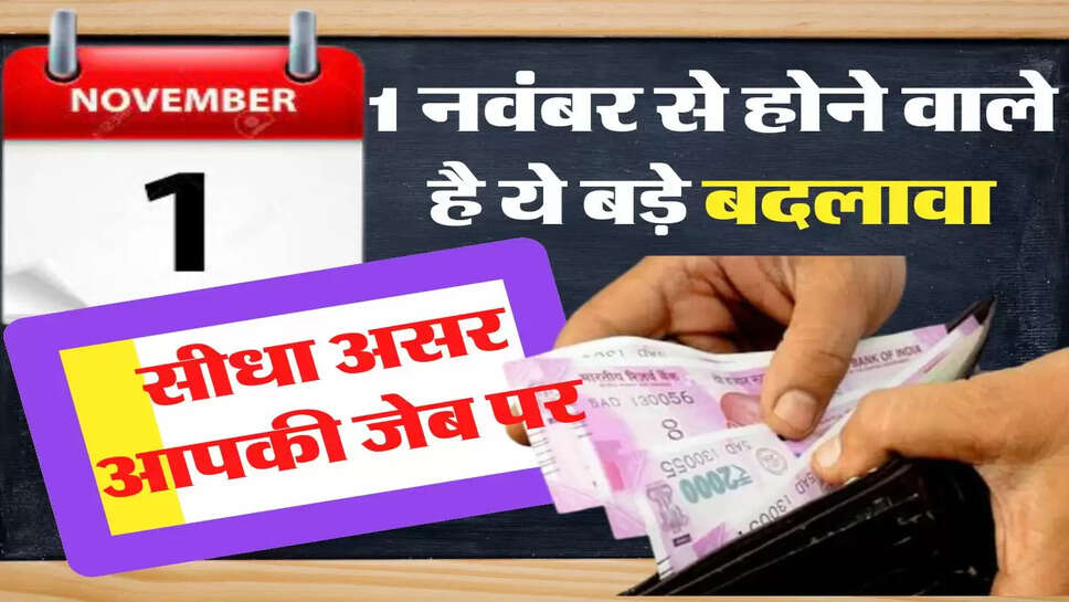 1 नवंबर से होने वाले है ये बड़े बदलावा, सीधा असर आपकी जेब पर &nbsp;