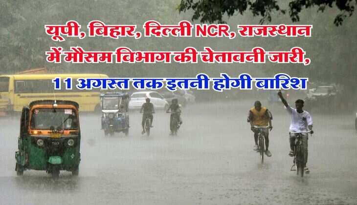 IMD Weather : यूपी, बिहार, दिल्ली NCR, राजस्थान में मौसम विभाग की चेतावनी जारी, 11 अगस्त तक इतनी होगी बारिश